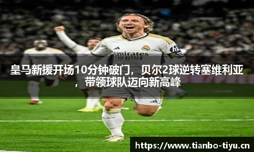 皇马新援开场10分钟破门,贝尔2球逆转塞维利亚,带领球队迈向新高峰