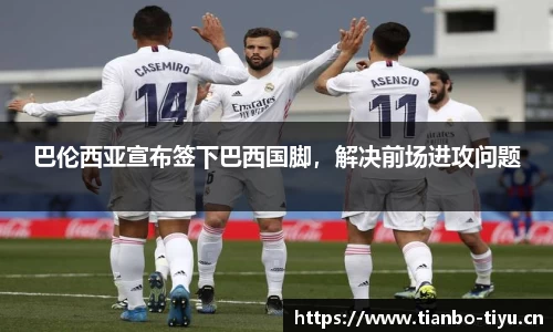 巴伦西亚宣布签下巴西国脚,解决前场进攻问题