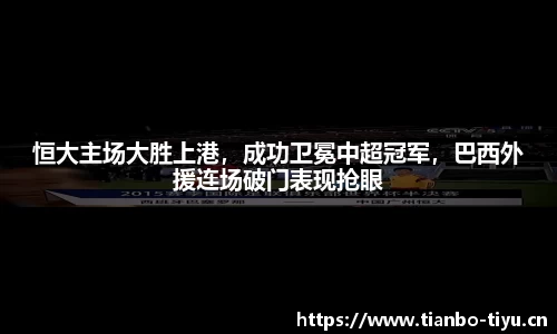 恒大主场大胜上港,成功卫冕中超冠军,巴西外援连场破门表现抢眼