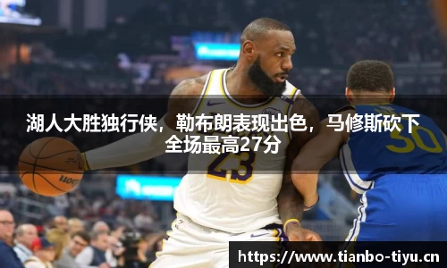 湖人大胜独行侠,勒布朗表现出色,马修斯砍下全场最高27分