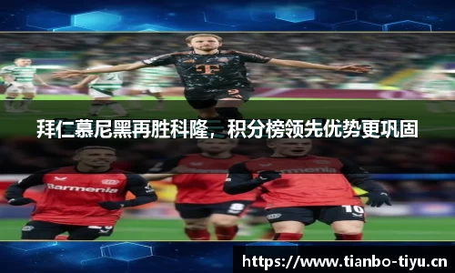 拜仁慕尼黑再胜科隆,积分榜领先优势更巩固