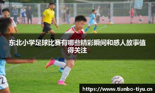 东北小学足球比赛有哪些精彩瞬间和感人故事值得关注