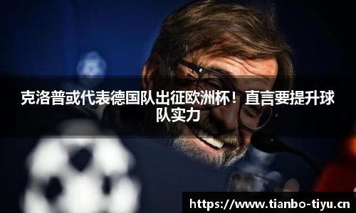 克洛普或代表德国队出征欧洲杯!直言要提升球队实力