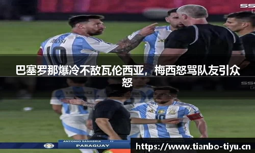 巴塞罗那爆冷不敌瓦伦西亚,梅西怒骂队友引众怒