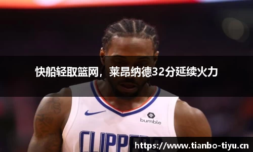 快船轻取篮网,莱昂纳德32分延续火力