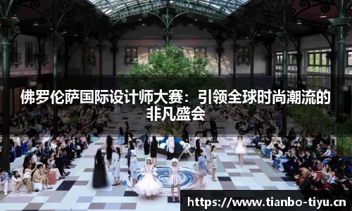 佛罗伦萨国际设计师大赛:引领全球时尚潮流的非凡盛会