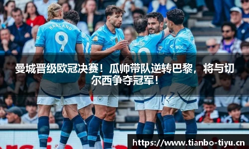 曼城晋级欧冠决赛!瓜帅带队逆转巴黎,将与切尔西争夺冠军!