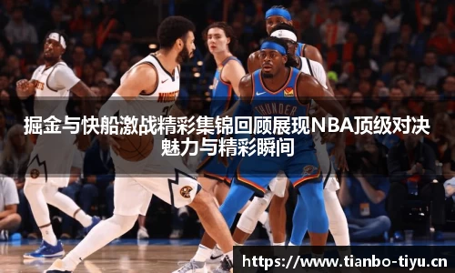掘金与快船激战精彩集锦回顾展现NBA顶级对决魅力与精彩瞬间