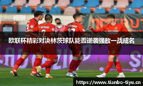 欧联杯精彩对决林茨球队能否逆袭强敌一战成名