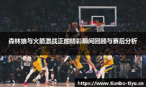 森林狼与火箭激战正酣精彩瞬间回顾与赛后分析