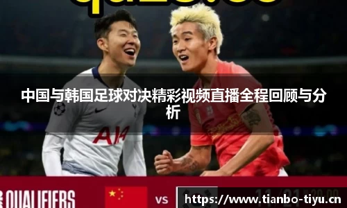 中国与韩国足球对决精彩视频直播全程回顾与分析