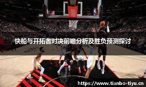快船与开拓者对决前瞻分析及胜负预测探讨