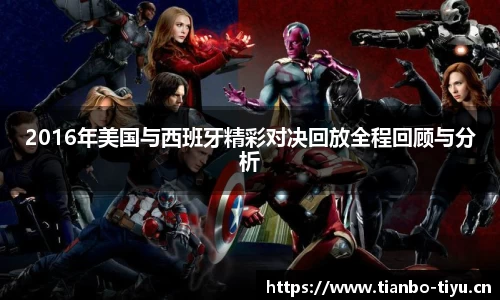 2016年美国与西班牙精彩对决回放全程回顾与分析