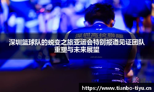 深圳篮球队的蜕变之旅亚运会特别报道见证团队重塑与未来展望