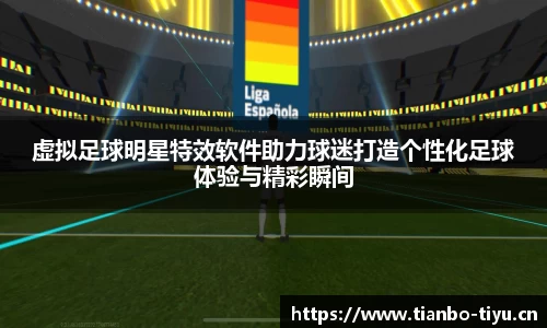 虚拟足球明星特效软件助力球迷打造个性化足球体验与精彩瞬间