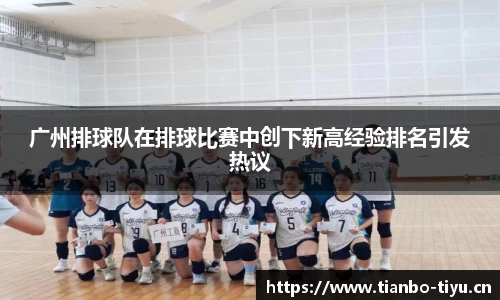 广州排球队在排球比赛中创下新高经验排名引发热议