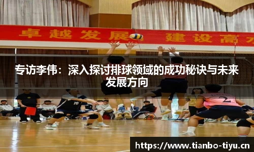 专访李伟：深入探讨排球领域的成功秘诀与未来发展方向