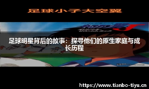 足球明星背后的故事:探寻他们的原生家庭与成长历程